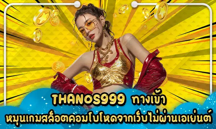 THANOS999 ทางเข้า หมุนเกมสล็อตคอมโบโหดจากเว็บไม่ผ่านเอเย่นต์ THANOS999 ACCESS